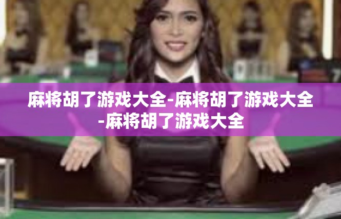 麻将胡了游戏大全-麻将胡了游戏大全-麻将胡了游戏大全