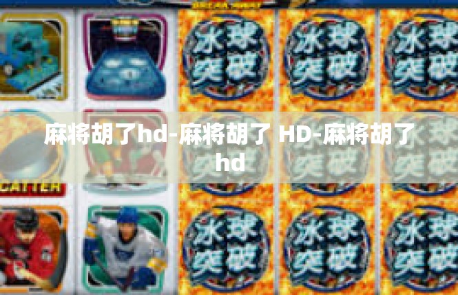 麻将胡了hd-麻将胡了 HD-麻将胡了hd