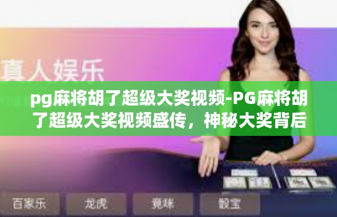 pg麻将胡了超级大奖视频-PG麻将胡了超级大奖视频盛传，神秘大奖背后的传奇故事-pg麻将胡了超级大奖视频