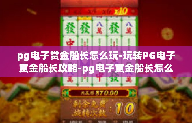 pg电子赏金船长怎么玩-玩转PG电子赏金船长攻略-pg电子赏金船长怎么玩