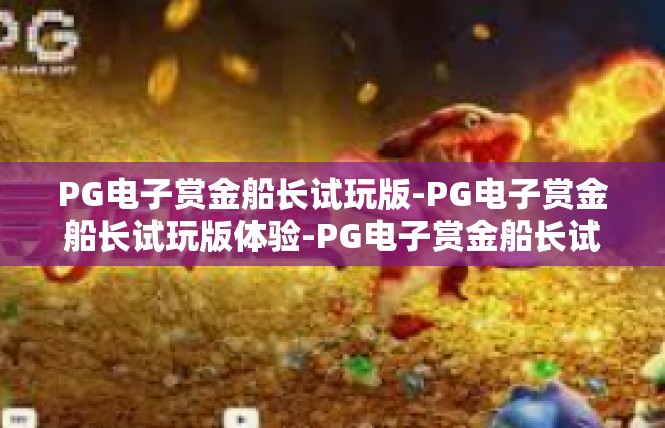 PG电子赏金船长试玩版-PG电子赏金船长试玩版体验-PG电子赏金船长试玩版