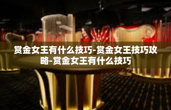 赏金女王有什么技巧-赏金女王技巧攻略-赏金女王有什么技巧