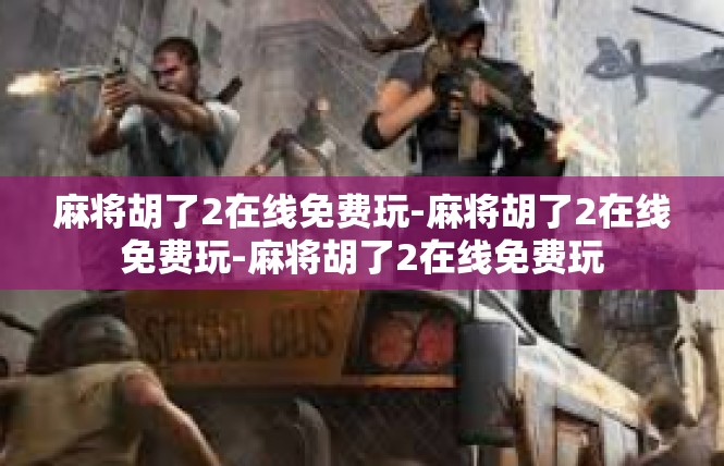 麻将胡了2在线免费玩-麻将胡了2在线免费玩-麻将胡了2在线免费玩