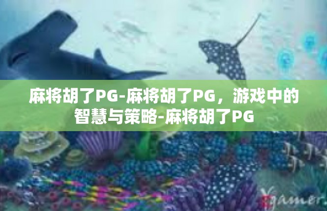麻将胡了PG-麻将胡了PG，游戏中的智慧与策略-麻将胡了PG