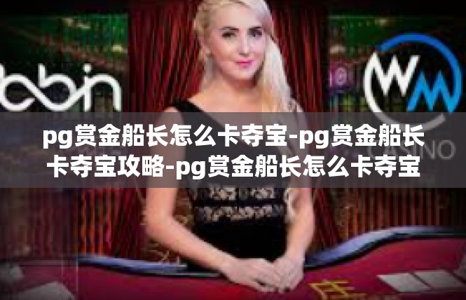 pg赏金船长怎么卡夺宝-pg赏金船长卡夺宝攻略-pg赏金船长怎么卡夺宝