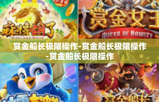 赏金船长极限操作-赏金船长极限操作-赏金船长极限操作