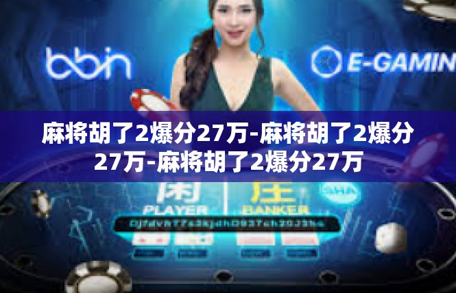麻将胡了2爆分27万-麻将胡了2爆分27万-麻将胡了2爆分27万