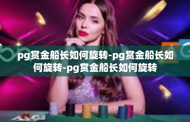 pg赏金船长如何旋转-pg赏金船长如何旋转-pg赏金船长如何旋转