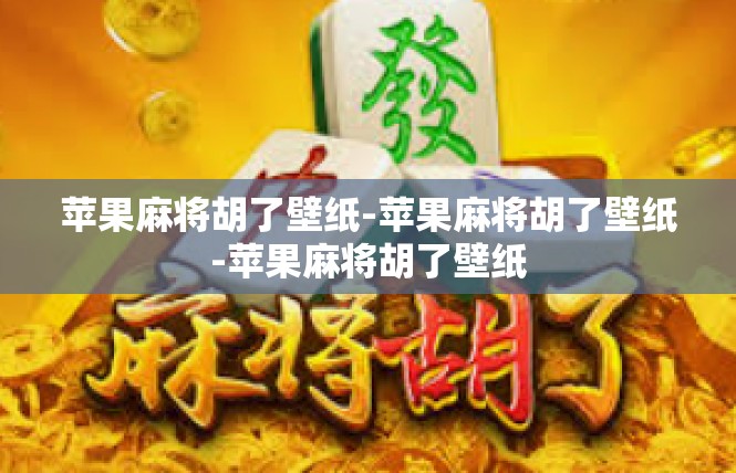 苹果麻将胡了壁纸-苹果麻将胡了壁纸-苹果麻将胡了壁纸