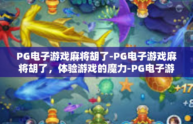 PG电子游戏麻将胡了-PG电子游戏麻将胡了，体验游戏的魔力-PG电子游戏麻将胡了