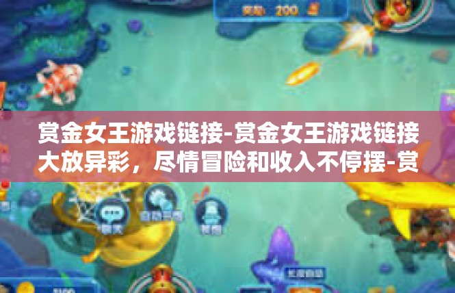 赏金女王游戏链接-赏金女王游戏链接大放异彩，尽情冒险和收入不停摆-赏金女王游戏链接