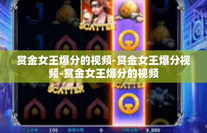 赏金女王爆分的视频-赏金女王爆分视频-赏金女王爆分的视频