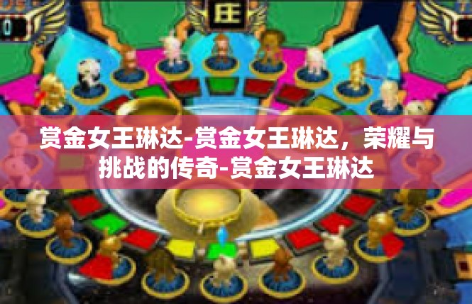 赏金女王琳达-赏金女王琳达，荣耀与挑战的传奇-赏金女王琳达