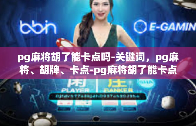 pg麻将胡了能卡点吗-关键词，pg麻将、胡牌、卡点-pg麻将胡了能卡点吗