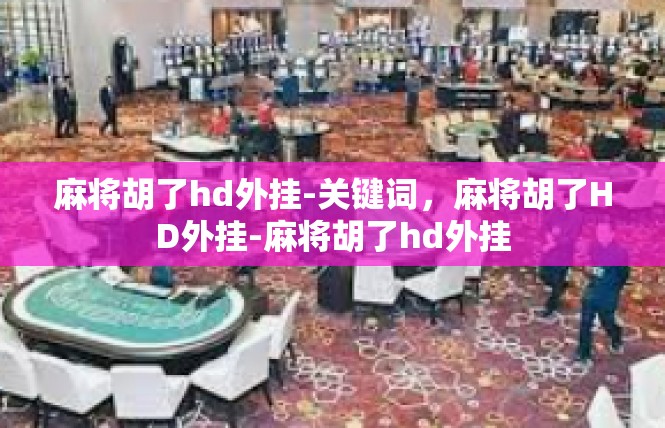 麻将胡了hd外挂-关键词，麻将胡了HD外挂-麻将胡了hd外挂