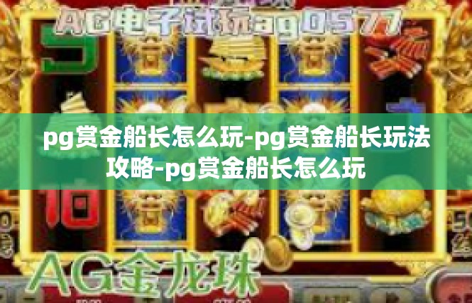 pg赏金船长怎么玩-pg赏金船长玩法攻略-pg赏金船长怎么玩