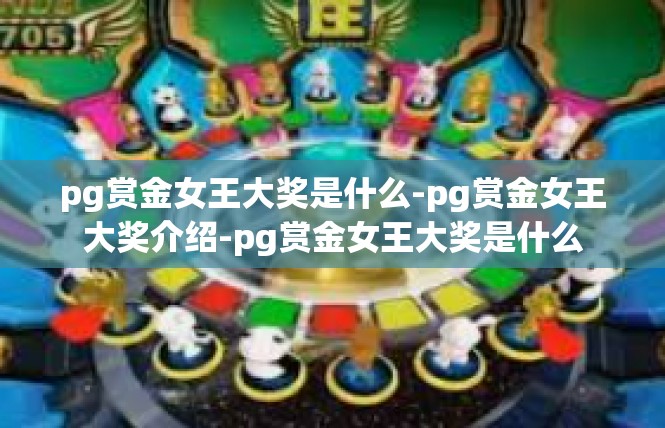 pg赏金女王大奖是什么-pg赏金女王大奖介绍-pg赏金女王大奖是什么