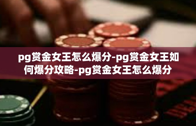 pg赏金女王怎么爆分-pg赏金女王如何爆分攻略-pg赏金女王怎么爆分