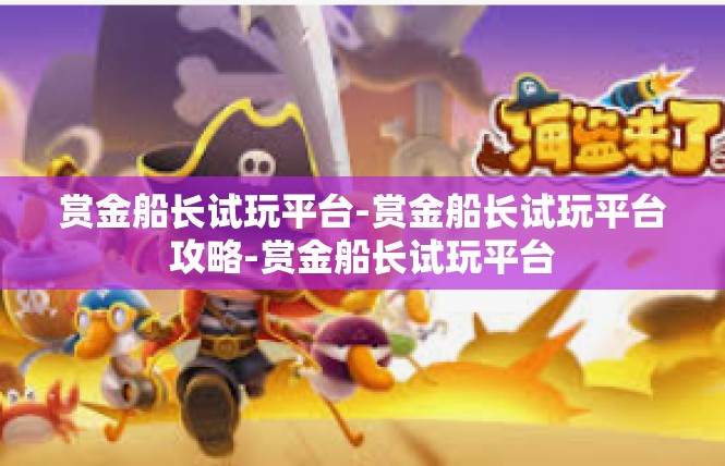 赏金船长试玩平台-赏金船长试玩平台攻略-赏金船长试玩平台