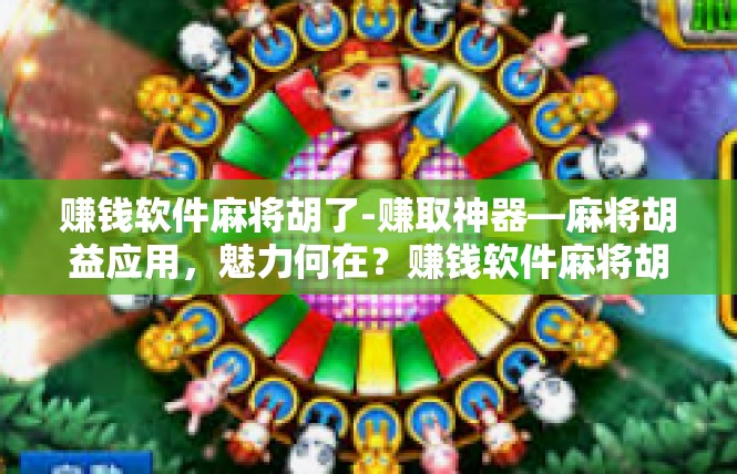 赚钱软件麻将胡了-赚取神器—麻将胡益应用，魅力何在？赚钱软件麻将胡了