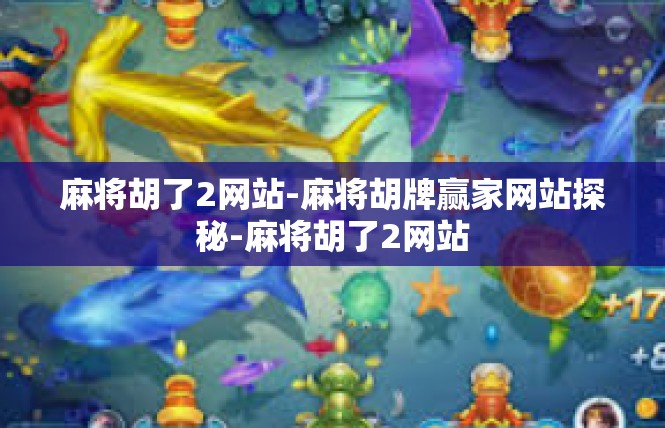 麻将胡了2网站-麻将胡牌赢家网站探秘-麻将胡了2网站