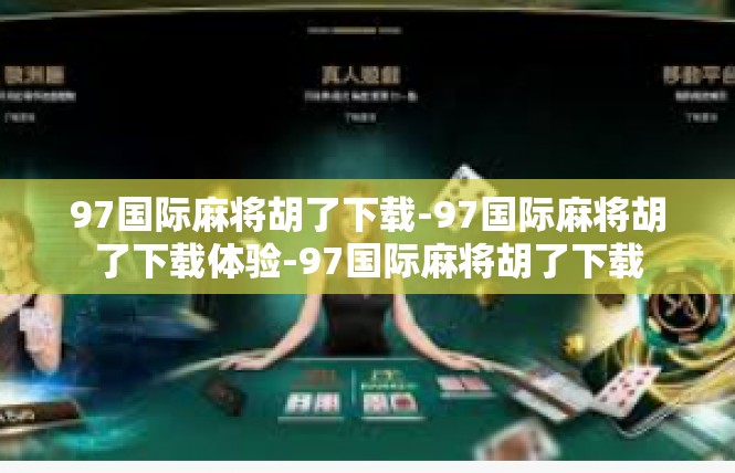 97国际麻将胡了下载-97国际麻将胡了下载体验-97国际麻将胡了下载