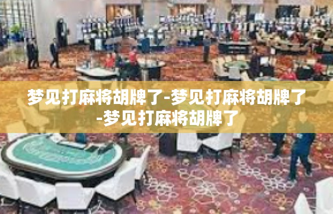 梦见打麻将胡牌了-梦见打麻将胡牌了-梦见打麻将胡牌了