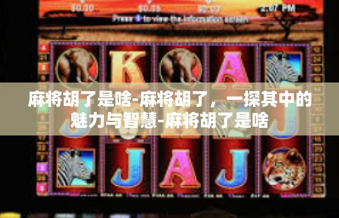 麻将胡了是啥-麻将胡了，一探其中的魅力与智慧-麻将胡了是啥