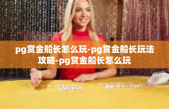 pg赏金船长怎么玩-pg赏金船长玩法攻略-pg赏金船长怎么玩