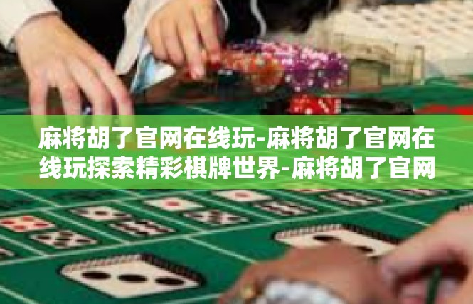 麻将胡了官网在线玩-麻将胡了官网在线玩探索精彩棋牌世界-麻将胡了官网在线玩