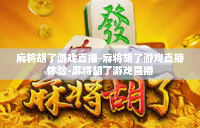 麻将胡了游戏直播-麻将胡了游戏直播体验-麻将胡了游戏直播