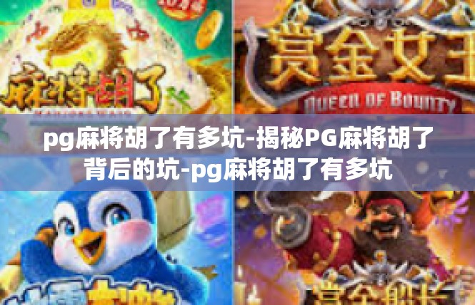pg麻将胡了有多坑-揭秘PG麻将胡了背后的坑-pg麻将胡了有多坑