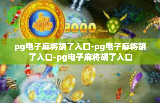 pg电子麻将胡了入口-pg电子麻将胡了入口-pg电子麻将胡了入口