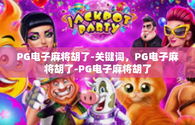 PG电子麻将胡了-关键词，PG电子麻将胡了-PG电子麻将胡了
