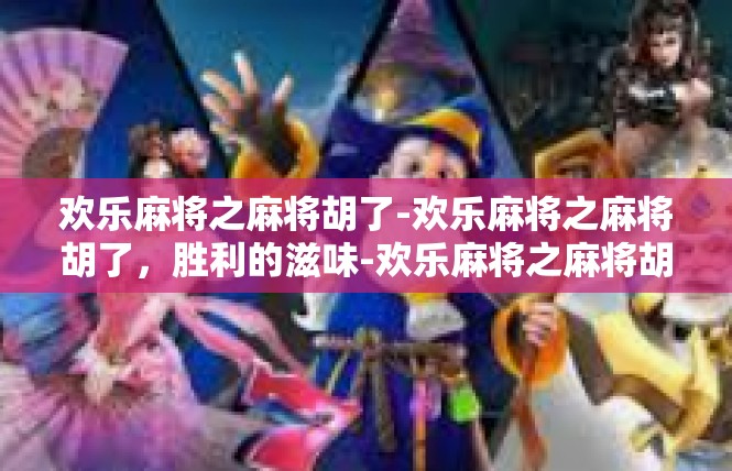 欢乐麻将之麻将胡了-欢乐麻将之麻将胡了，胜利的滋味-欢乐麻将之麻将胡了