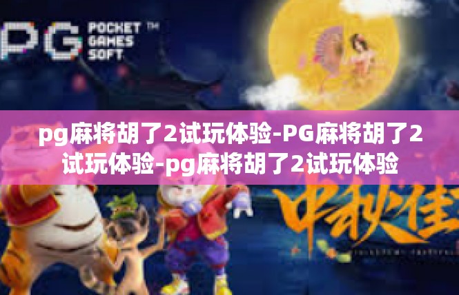 pg麻将胡了2试玩体验-PG麻将胡了2试玩体验-pg麻将胡了2试玩体验
