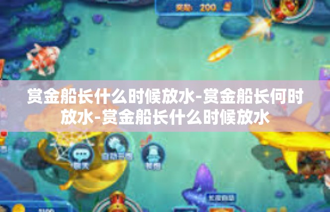 赏金船长什么时候放水-赏金船长何时放水-赏金船长什么时候放水