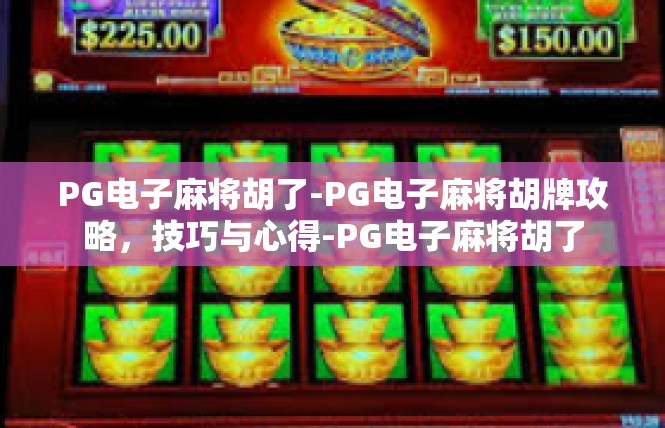 PG电子麻将胡了-PG电子麻将胡牌攻略，技巧与心得-PG电子麻将胡了