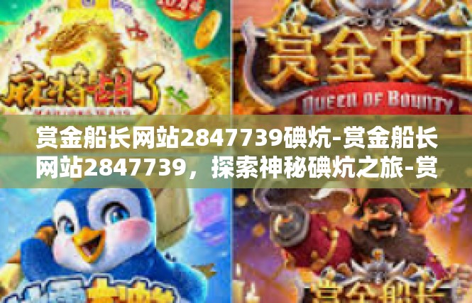 赏金船长网站2847739碘炕-赏金船长网站2847739，探索神秘碘炕之旅-赏金船长网站2847739碘炕