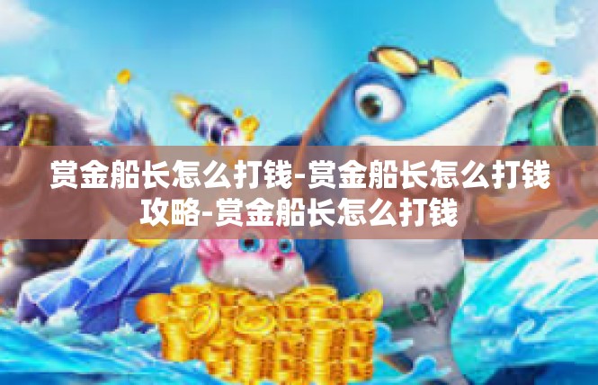 赏金船长怎么打钱-赏金船长怎么打钱攻略-赏金船长怎么打钱