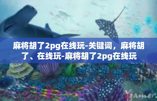 麻将胡了2pg在线玩-关键词，麻将胡了、在线玩-麻将胡了2pg在线玩