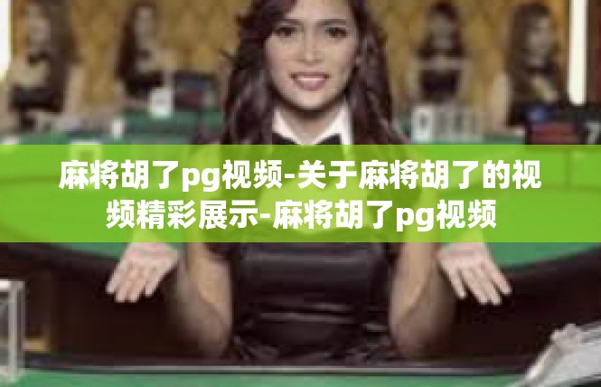 麻将胡了pg视频-关于麻将胡了的视频精彩展示-麻将胡了pg视频