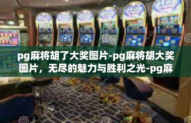 pg麻将胡了大奖图片-pg麻将胡大奖图片，无尽的魅力与胜利之光-pg麻将胡了大奖图片