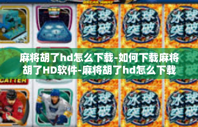 麻将胡了hd怎么下载-如何下载麻将胡了HD软件-麻将胡了hd怎么下载