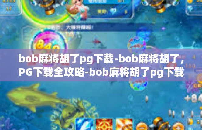 bob麻将胡了pg下载-bob麻将胡了，PG下载全攻略-bob麻将胡了pg下载