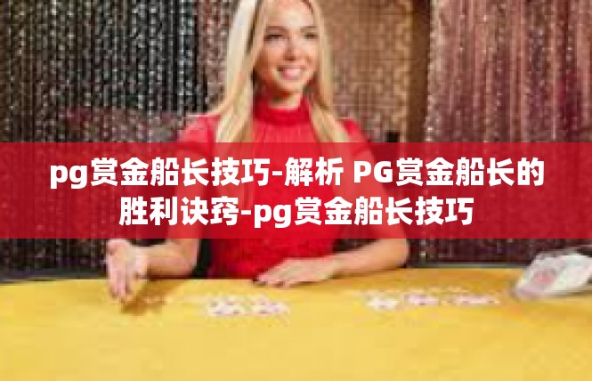 pg赏金船长技巧-解析 PG赏金船长的胜利诀窍-pg赏金船长技巧