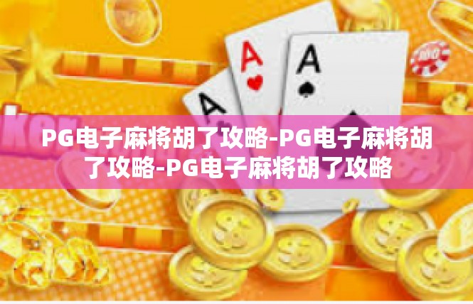 PG电子麻将胡了攻略-PG电子麻将胡了攻略-PG电子麻将胡了攻略
