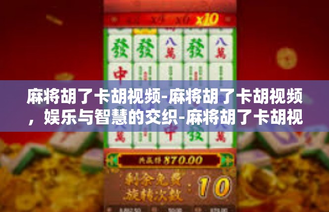 麻将胡了卡胡视频-麻将胡了卡胡视频，娱乐与智慧的交织-麻将胡了卡胡视频