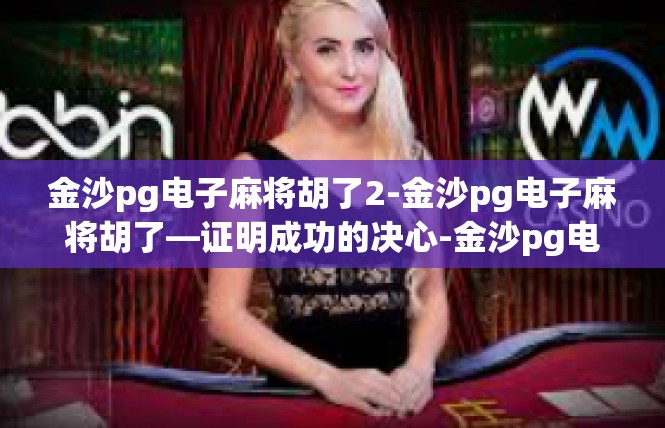 金沙pg电子麻将胡了2-金沙pg电子麻将胡了—证明成功的决心-金沙pg电子麻将胡了2