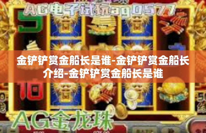 金铲铲赏金船长是谁-金铲铲赏金船长介绍-金铲铲赏金船长是谁